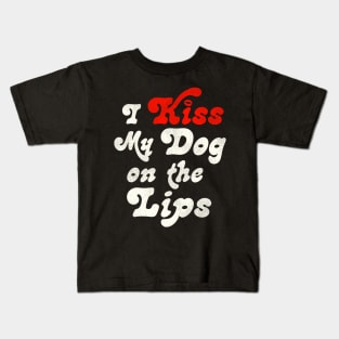 I Kiss My Dog on the Lips Kids T-Shirt